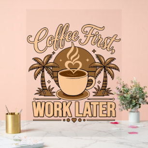Coffee First, Work Later – Powered by Caffeine Acrylic Sign