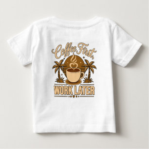 Coffee First, Work Later – Powered by Caffeine Baby T-Shirt