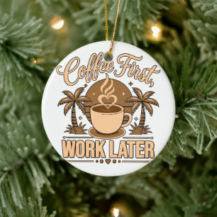 Coffee First, Work Later – Powered by Caffeine Ceramic Ornament