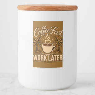Coffee First, Work Later – Powered by Caffeine Food Label