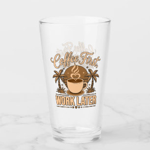 Coffee First, Work Later – Powered by Caffeine Glass