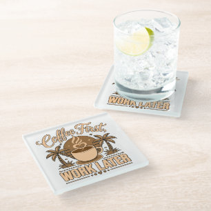 Coffee First, Work Later – Powered by Caffeine Glass Coaster