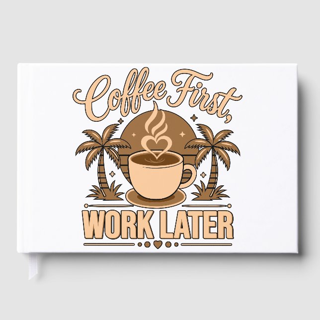 Coffee First, Work Later – Powered by Caffeine Guest Book (Front)