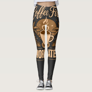 Coffee First, Work Later – Powered by Caffeine Leggings