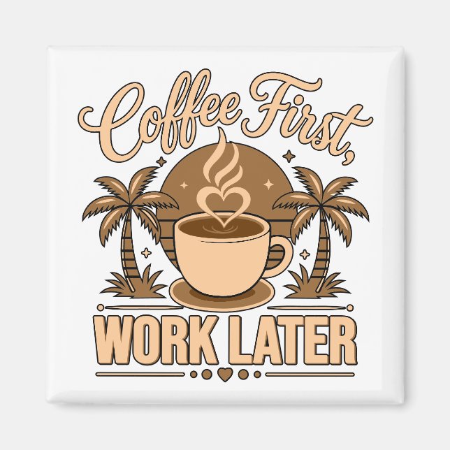 Coffee First, Work Later – Powered by Caffeine Magnet (Front)