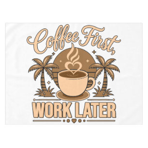Coffee First, Work Later – Powered by Caffeine Tablecloth