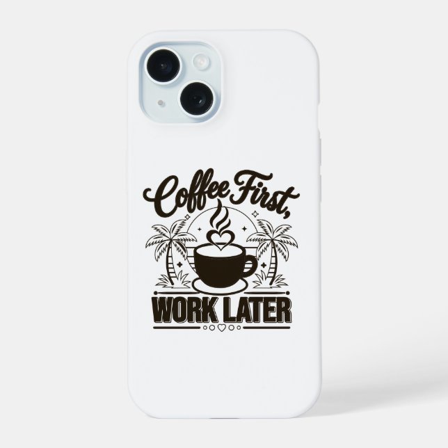 Coffee First Work Later. Powered by Caffeine Vibes iPhone 15 Case (Back)