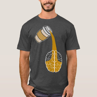 Coffee For The Brain Funny Coffee Lover Pouring Th T-Shirt