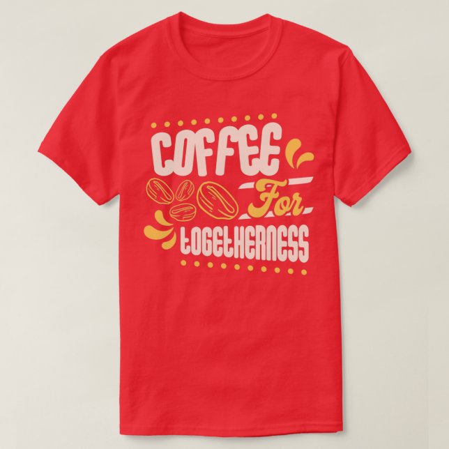 Coffee for togetherness T-Shirt (Design Front)