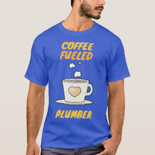 coffee fuelled plumber T-Shirt