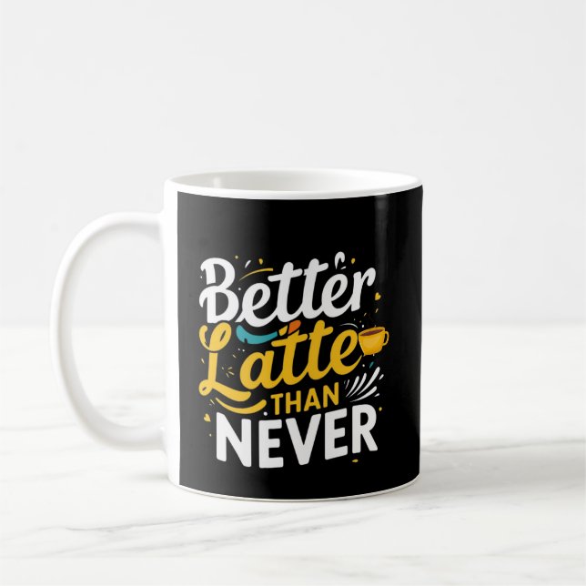 Coffee Funny Giftful – Better latte than never Coffee Mug (Left)
