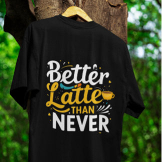 Coffee Funny Giftful Tee – Better latte than never