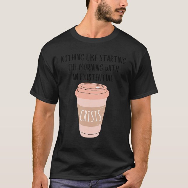 Coffee Gen Z Nihilism Existential Crisis Dank Meme T-Shirt (Front)