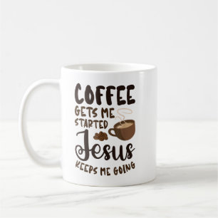 Coffee Gets Me Started Jesus Keeps Me Going Caffei Mug