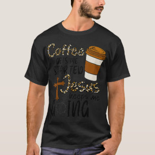 Coffee Gets Me Started Jesus Keeps Me Going Funny  T-Shirt