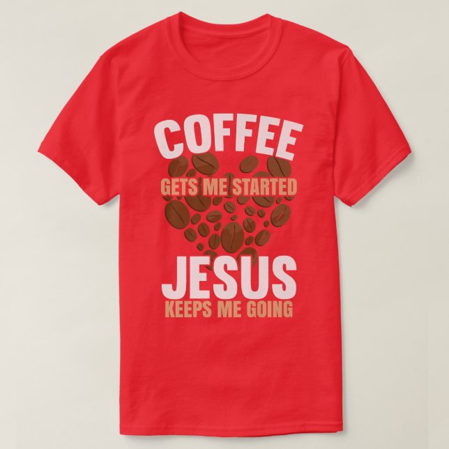 Coffee Gets Me Started Jesus Keeps Me Going Funny  T-Shirt (Design Front)