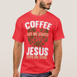 Coffee Gets Me Started Jesus Keeps Me Going Funny T-Shirt