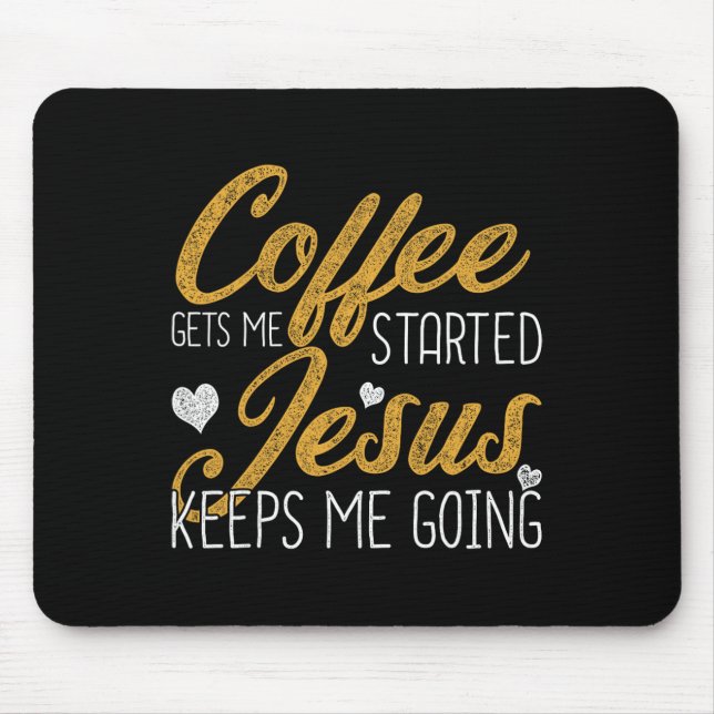 Coffee Gets Me Started Jesus Keeps Me Going Jesus  Mouse Pad (Front)