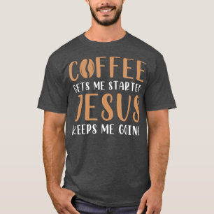 Coffee Gets Me Started Jesus Keeps Me Going Prayer T-Shirt