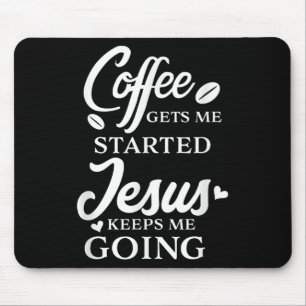 Coffee Gets Me Started Jesus Keeps Me Going Religi Mouse Pad