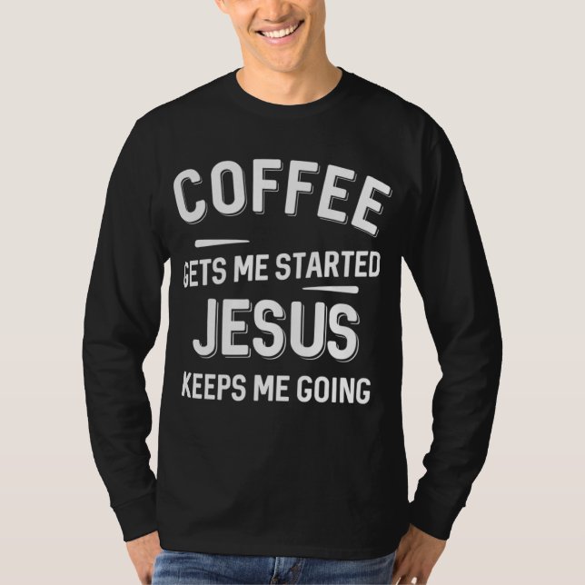 Coffee Gets Me Started Jesus Keeps Me Going T-Shirt (Front)