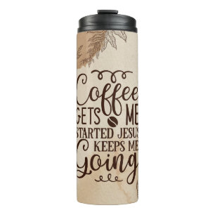 Coffee Gets Me Started Jesus Keeps Me Going Thermal Tumbler