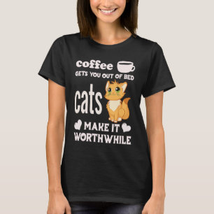 Coffee Gets You Out Of Bed Cats Make It Worthwhil T-Shirt