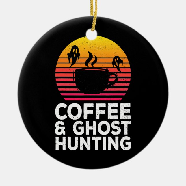 Coffee Ghost Hunting Funny Paranormal Hunter Ceramic Ornament (Front)