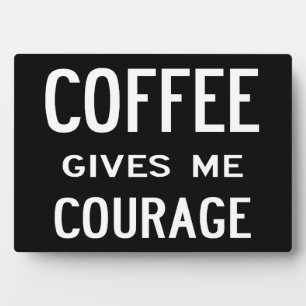 Coffee Give Me Courage - plaque