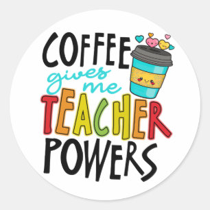 Coffee Give me Teacher Power Classic Round Sticker