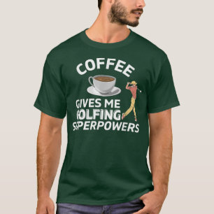 Coffee Gives Me Golfing Superpowers Golf Party Gol T-Shirt