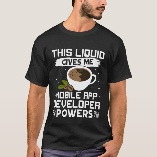 Coffee Gives Me Mobile App Developer Powers T-Shirt (Front)