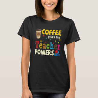 Coffee Gives Me Teacher Powers Back To School 1 T-Shirt