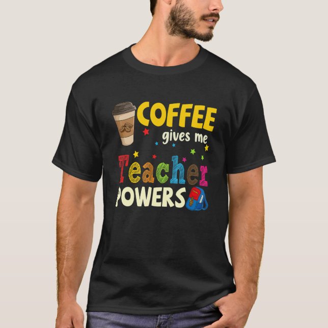 Coffee Gives Me Teacher Powers Back To School 1 T-Shirt (Front)