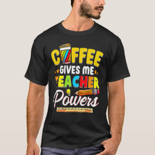 Coffee Gives Me Teacher Powers Back To School 4 T-Shirt