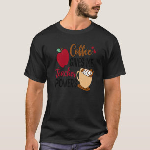 Coffee Gives Me Teacher Powers Back To School Coff T-Shirt