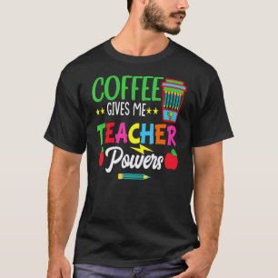 Coffee Gives Me Teacher Powers Back To School Coff T-Shirt