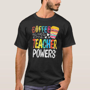 Coffee Gives Me Teacher Powers Back To School T-Shirt