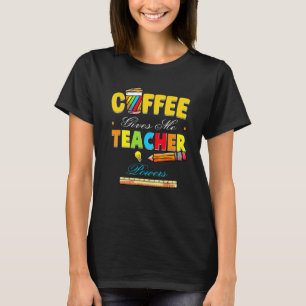 Coffee Gives Me Teacher Powers Back To School T-Shirt