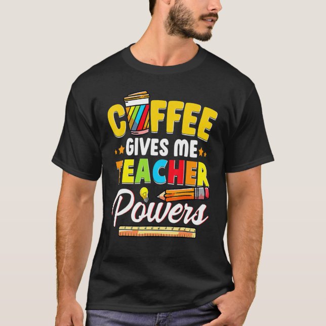 Coffee Gives Me Teacher Powers Back To School T-Shirt (Front)
