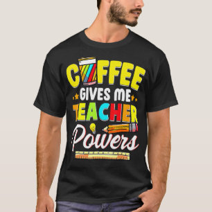 Coffee Gives Me Teacher Powers Back To School T-Shirt