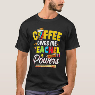 Coffee Gives Me Teacher Powers Back To School T-Shirt