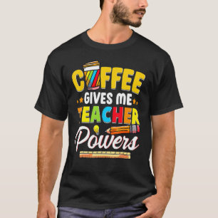 Coffee Gives Me Teacher Powers Back To School T-Shirt