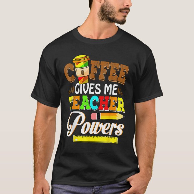 Coffee Gives Me Teacher Powers Back To Shool T-Shirt (Front)