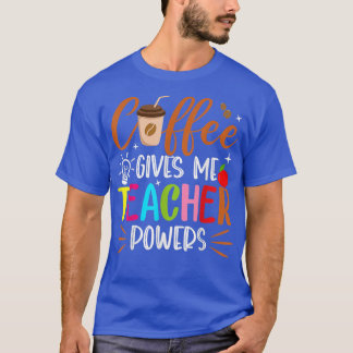 Coffee Gives Me Teacher Powers Funny Back To Schoo T-Shirt