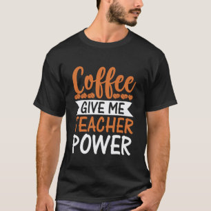 Coffee Gives Me Teacher Powers Funny Teacher T-Shirt