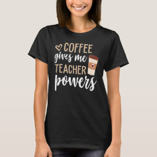Coffee Gives Me Teacher Powers Funny Teacher T-Shirt