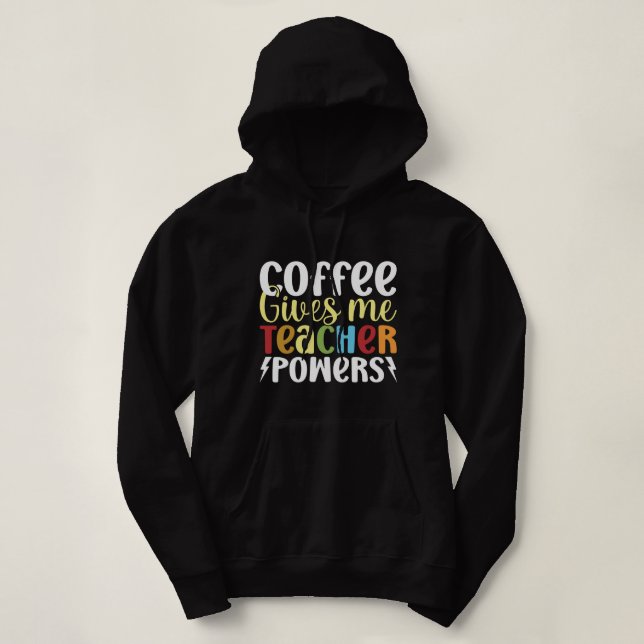 Coffee Gives Me Teacher Powers Hoodie (Design Front)