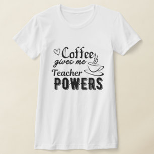 Coffee gives me teacher powers T-Shirt