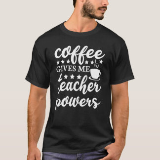 Coffee Gives Me Teacher Powers   Teacher T-Shirt